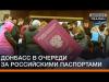 Операція «Паспортизація»: Донбас в черзі за російськими паспортами
