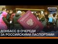 Операція «Паспортизація»: Донбас в черзі за російськими паспортами